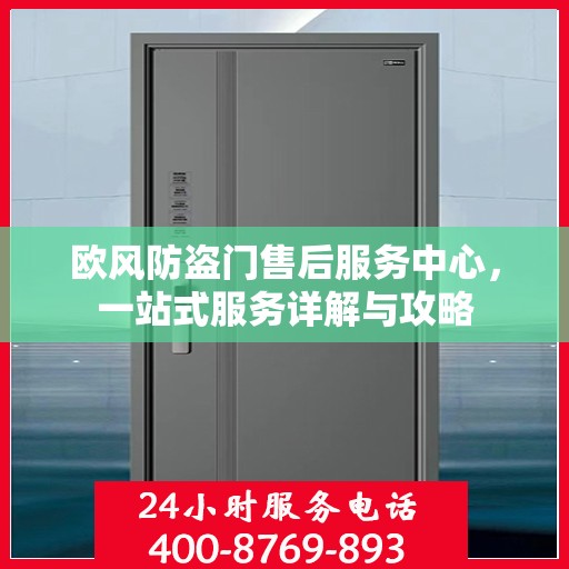 欧风防盗门售后服务中心，一站式服务详解与攻略