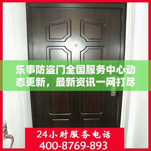 乐事防盗门全国服务中心动态更新，最新资讯一网打尽