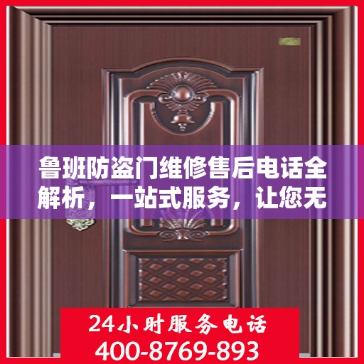 鲁班防盗门维修售后电话全解析，一站式服务，让您无忧维权！