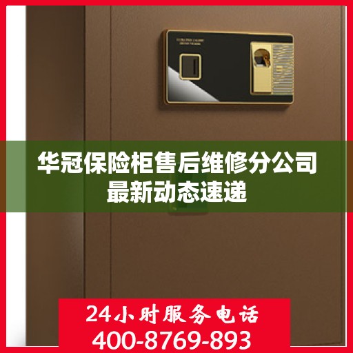 华冠保险柜售后维修分公司最新动态速递
