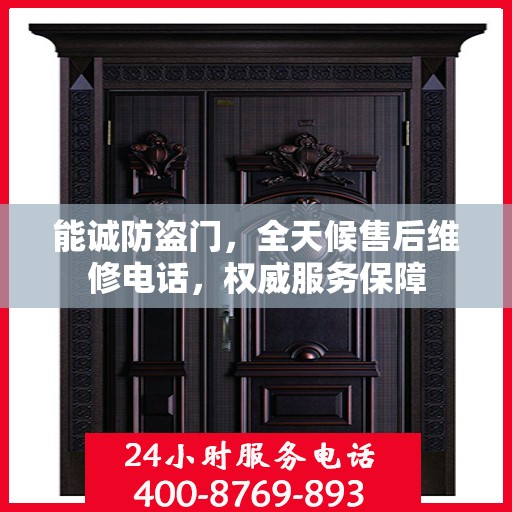 能诚防盗门，全天候售后维修电话，权威服务保障