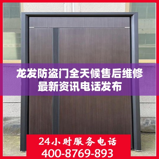 龙发防盗门全天候售后维修最新资讯电话发布