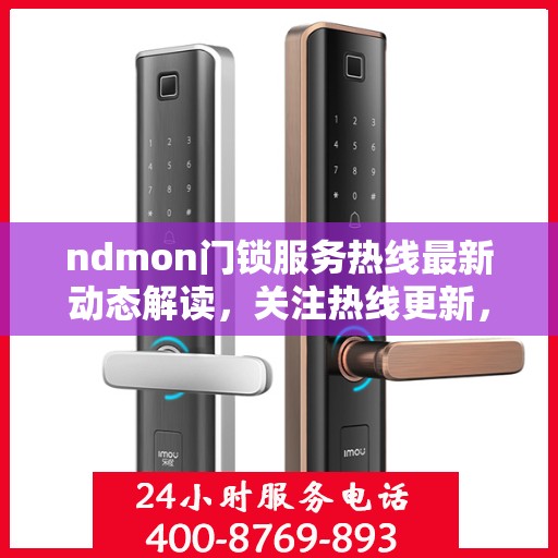 ndmon门锁服务热线最新动态解读，关注热线更新，解锁智能生活新体验