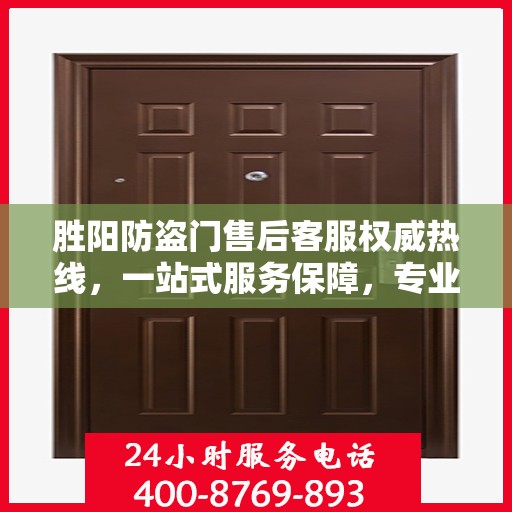 胜阳防盗门售后客服权威热线，一站式服务保障，专业解答您的疑问。