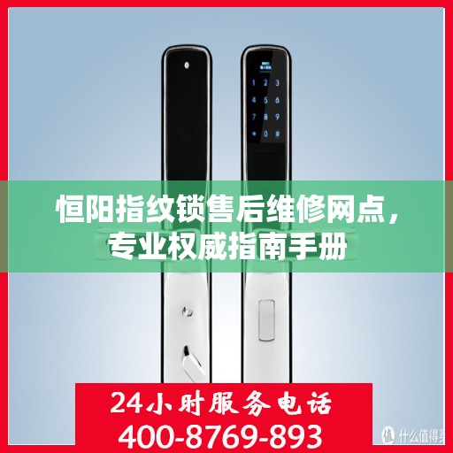 恒阳指纹锁售后维修网点，专业权威指南手册