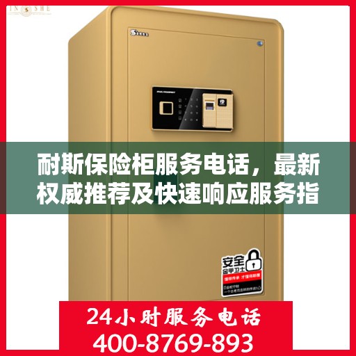 耐斯保险柜服务电话，最新权威推荐及快速响应服务指南