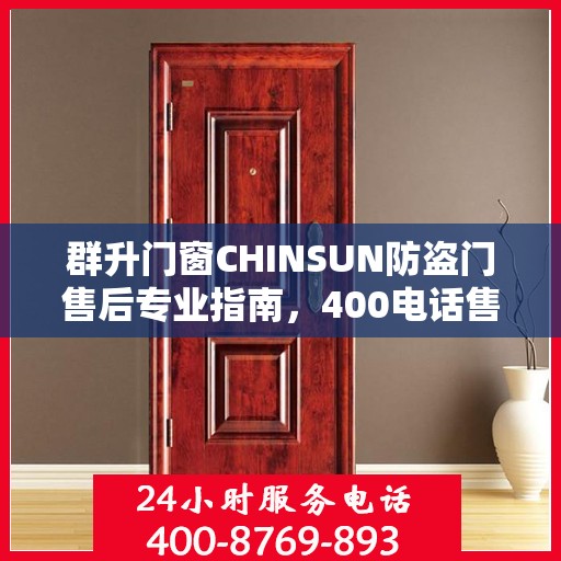 群升门窗CHINSUN防盗门售后专业指南，400电话售后支持及最新攻略