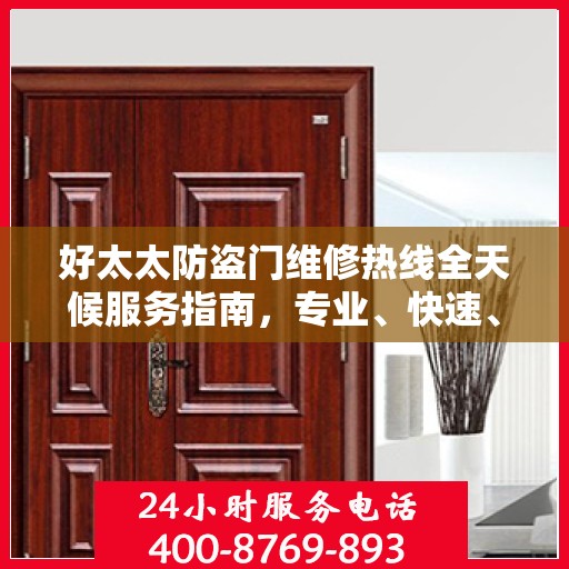 好太太防盗门维修热线全天候服务指南，专业、快速、全面的维修攻略