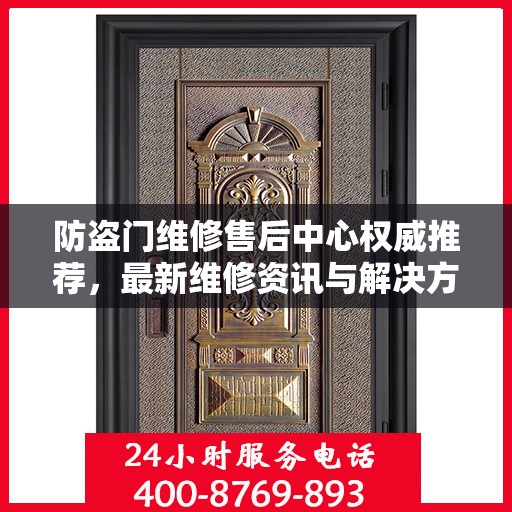 防盗门维修售后中心权威推荐，最新维修资讯与解决方案