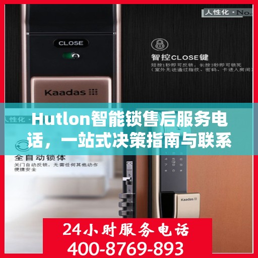 Hutlon智能锁售后服务电话，一站式决策指南与联系方式大全