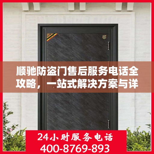 顺驰防盗门售后服务电话全攻略，一站式解决方案与详细联系方式汇总