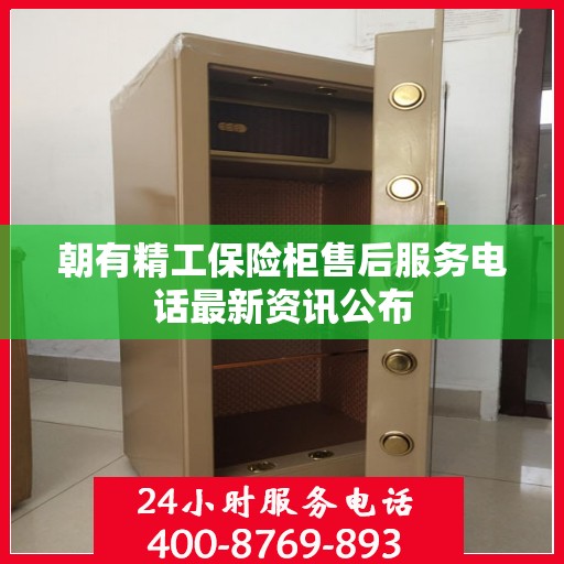 朝有精工保险柜售后服务电话最新资讯公布