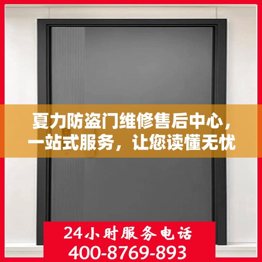 夏力防盗门维修售后中心，一站式服务，让您读懂无忧