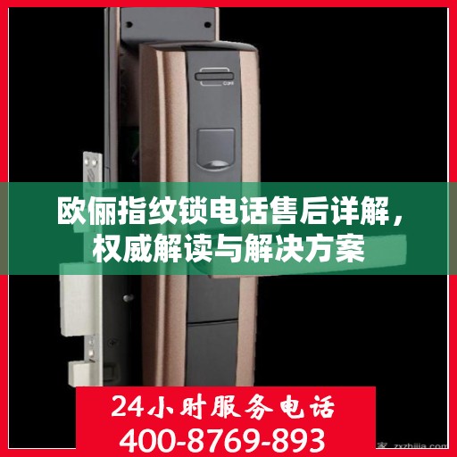 欧俪指纹锁电话售后详解，权威解读与解决方案