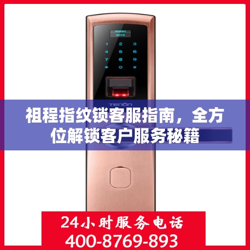 祖程指纹锁客服指南，全方位解锁客户服务秘籍