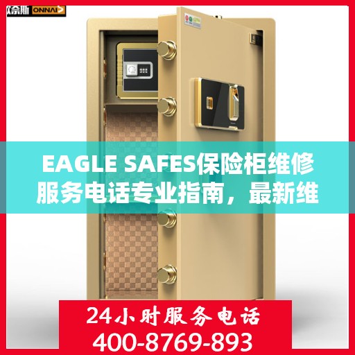 EAGLE SAFES保险柜维修服务电话专业指南，最新维修攻略与联系方式