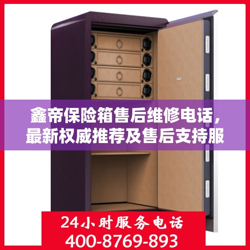 鑫帝保险箱售后维修电话，最新权威推荐及售后支持服务指南