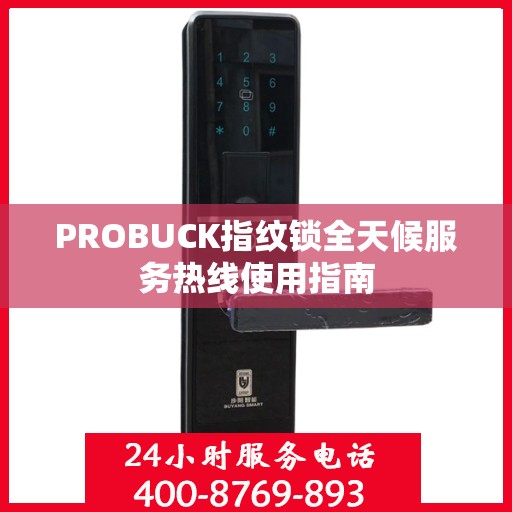 PROBUCK指纹锁全天候服务热线使用指南