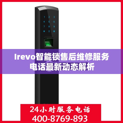 Irevo智能锁售后维修服务电话最新动态解析
