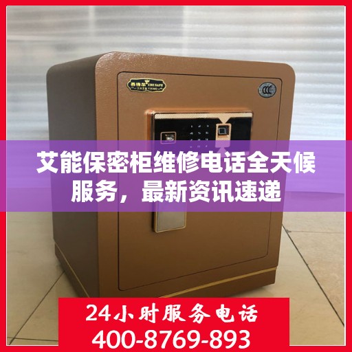 艾能保密柜维修电话全天候服务，最新资讯速递