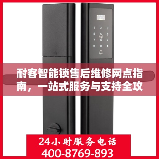 耐客智能锁售后维修网点指南，一站式服务与支持全攻略