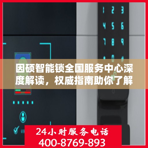 因硕智能锁全国服务中心深度解读，权威指南助你了解智能锁全方位服务