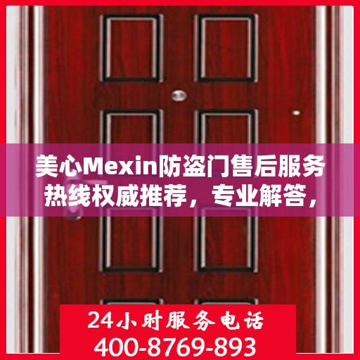美心Mexin防盗门售后服务热线权威推荐，专业解答，贴心服务！