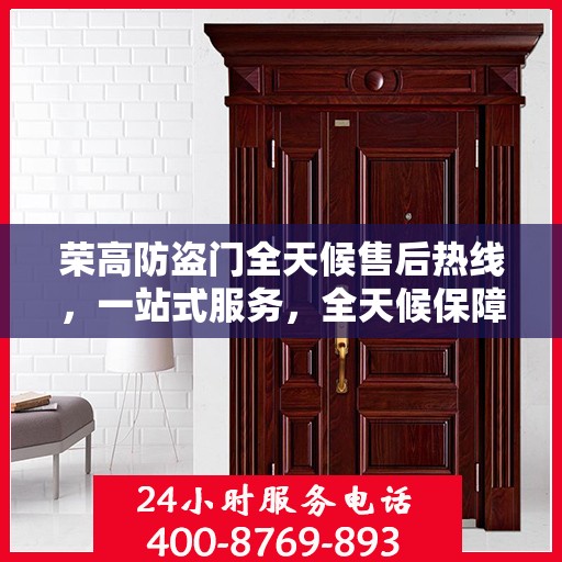 荣高防盗门全天候售后热线，一站式服务，全天候保障