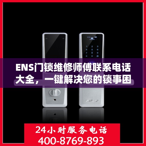 ENS门锁维修师傅联系电话大全，一键解决您的锁事困扰