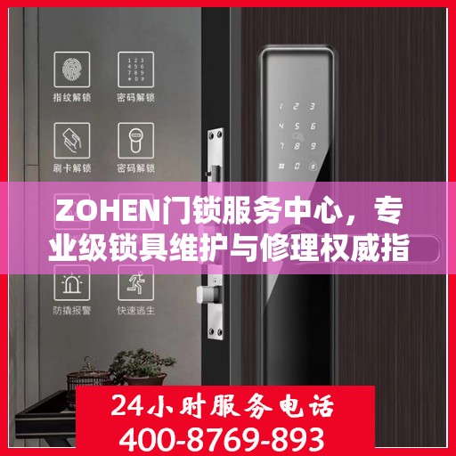 ZOHEN门锁服务中心，专业级锁具维护与修理权威指南