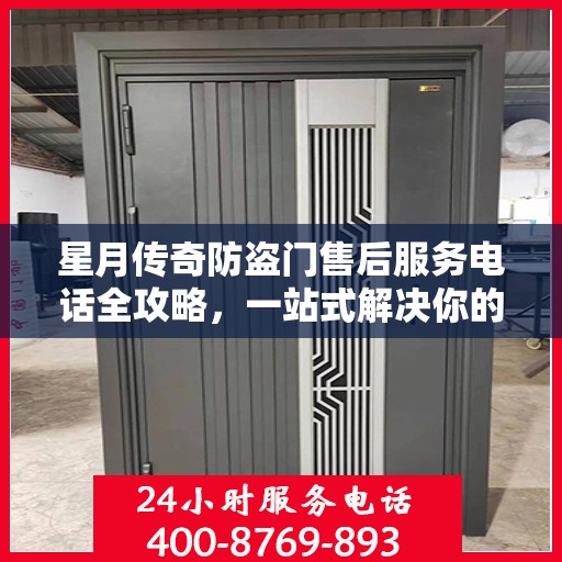 星月传奇防盗门售后服务电话全攻略，一站式解决你的售后问题