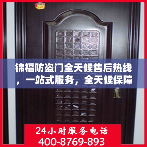 锦福防盗门全天候售后热线，一站式服务，全天候保障，让您无忧购门！