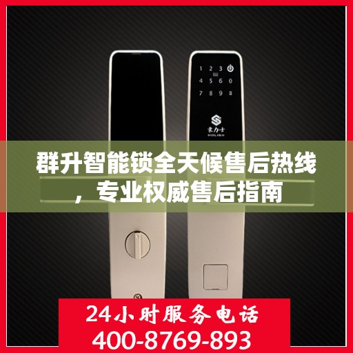 群升智能锁全天候售后热线，专业权威售后指南