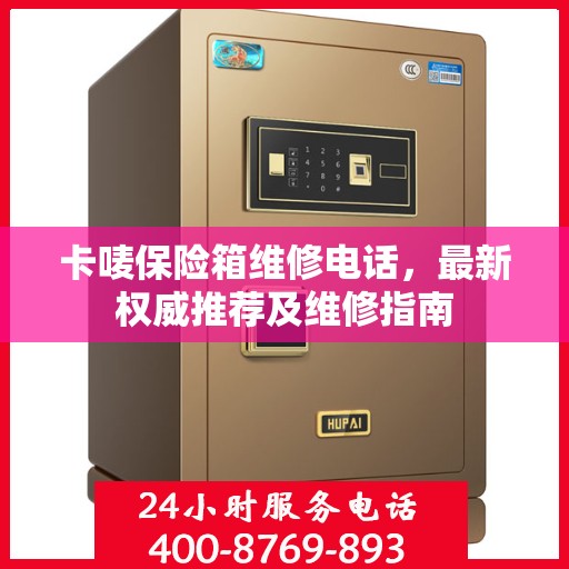 卡唛保险箱维修电话，最新权威推荐及维修指南