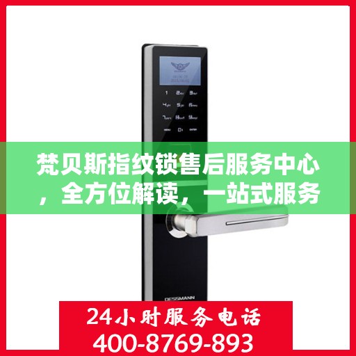 梵贝斯指纹锁售后服务中心，全方位解读，一站式服务体验