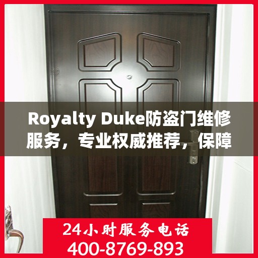 Royalty Duke防盗门维修服务，专业权威推荐，保障您的安全无忧