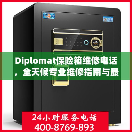 Diplomat保险箱维修电话，全天候专业维修指南与最新攻略