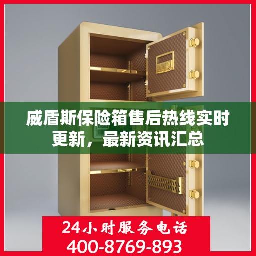 威盾斯保险箱售后热线实时更新，最新资讯汇总
