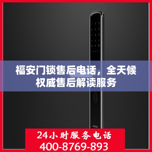 福安门锁售后电话，全天候权威售后解读服务