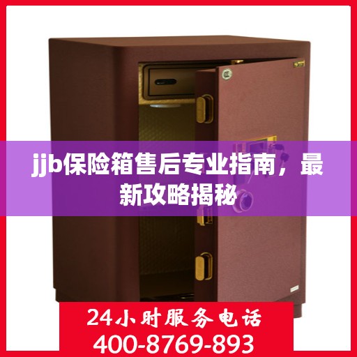 jjb保险箱售后专业指南，最新攻略揭秘