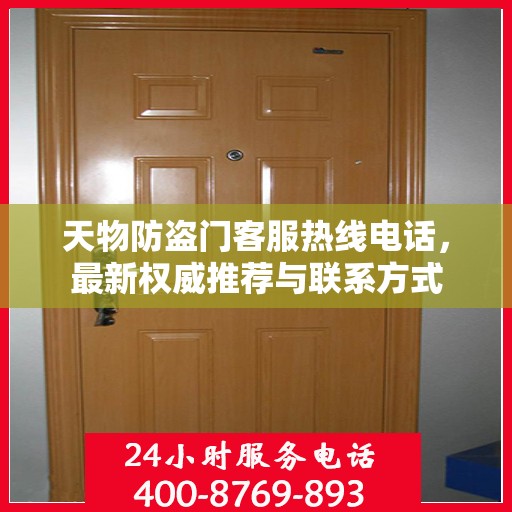 天物防盗门客服热线电话，最新权威推荐与联系方式