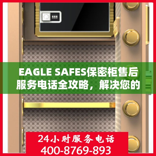 EAGLE SAFES保密柜售后服务电话全攻略，解决您的售后问题，贴心服务体验！