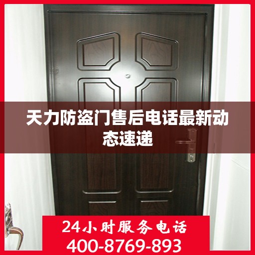 天力防盗门售后电话最新动态速递