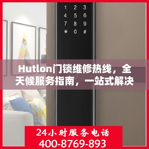 Hutlon门锁维修热线，全天候服务指南，一站式解决您的门锁问题