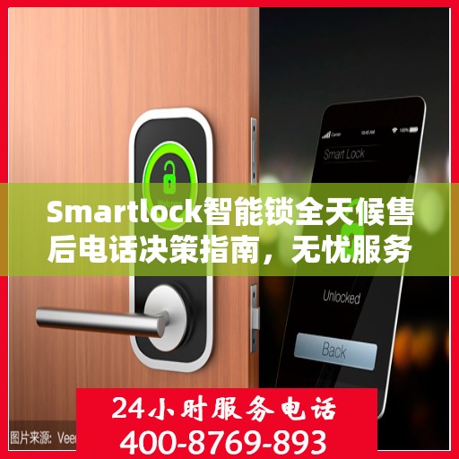 Smartlock智能锁全天候售后电话决策指南，无忧服务，贴心保障