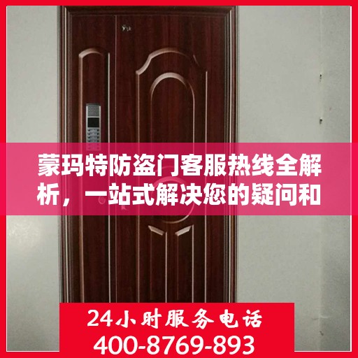 蒙玛特防盗门客服热线全解析，一站式解决您的疑问和需求