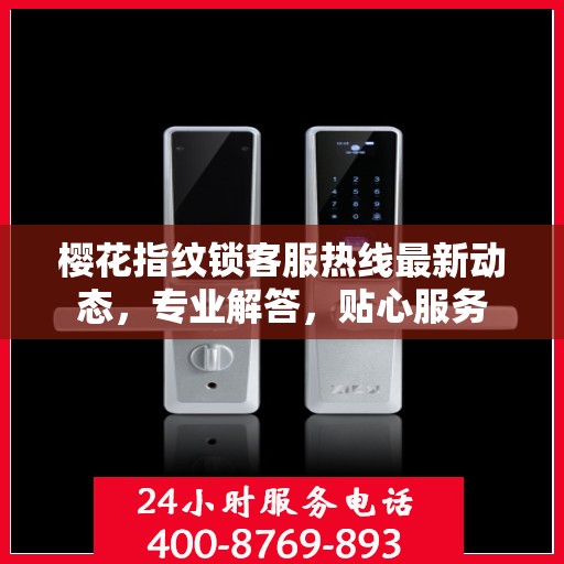 樱花指纹锁客服热线最新动态，专业解答，贴心服务
