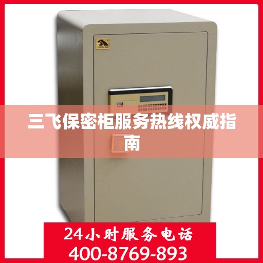 三飞保密柜服务热线权威指南