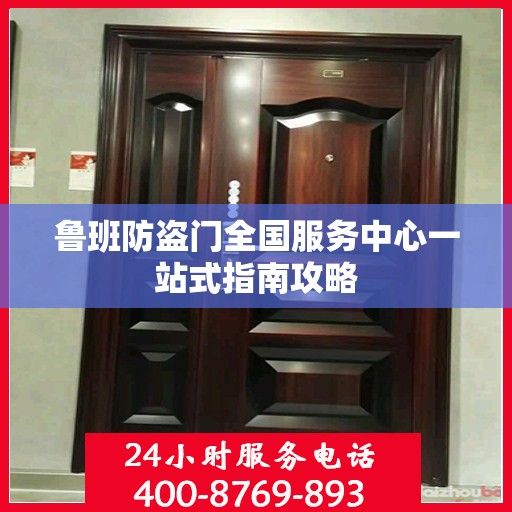 鲁班防盗门全国服务中心一站式指南攻略
