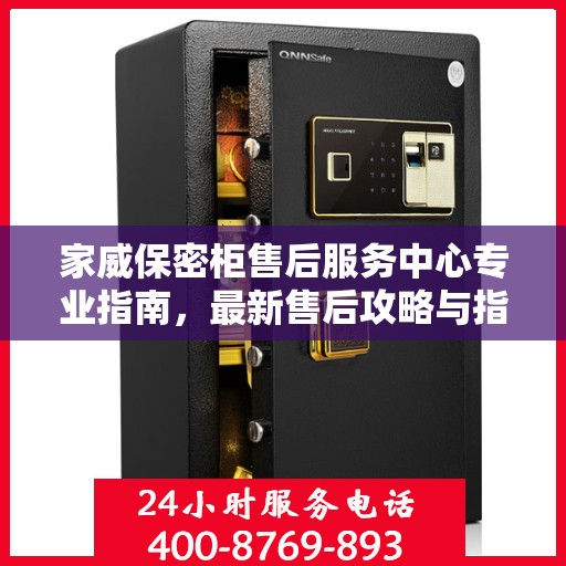 家威保密柜售后服务中心专业指南，最新售后攻略与指南